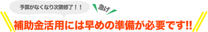 補助金活用には早めの準備が必要です