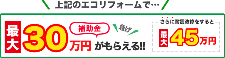 上記のエコリフォームで最大補助金30万円がもらえる!