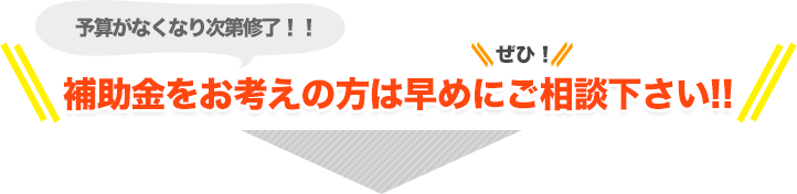 補助金をお考えの方は早めにご相談ください