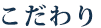 こだわり